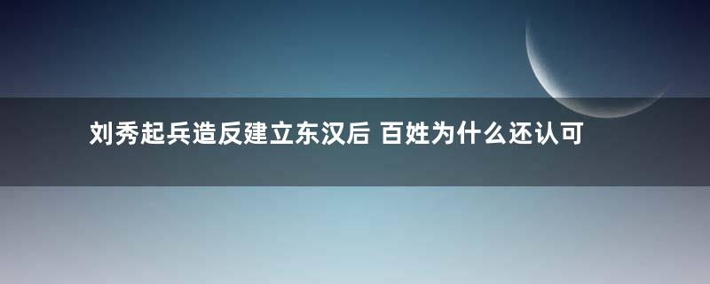 刘秀起兵造反建立东汉后 百姓为什么还认可汉朝